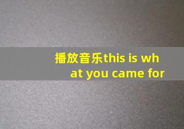 播放音乐this is what you came for